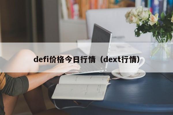 defi价格今日行情(dext行情)