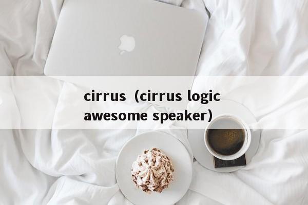 cirrus(cirrus logic awesome speaker)