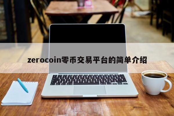 zerocoin零币交易平台的简单介绍