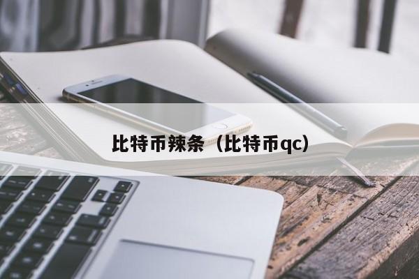 比特币辣条(比特币qc)