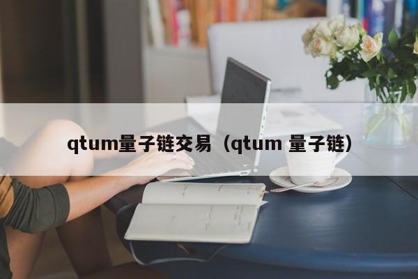 qtum量子链交易(qtum 量子链)