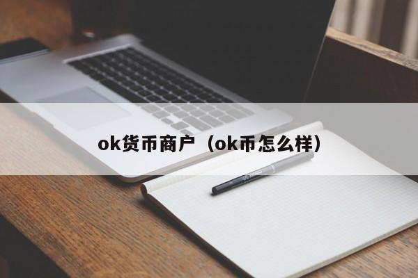 ok货币商户(ok币怎么样)