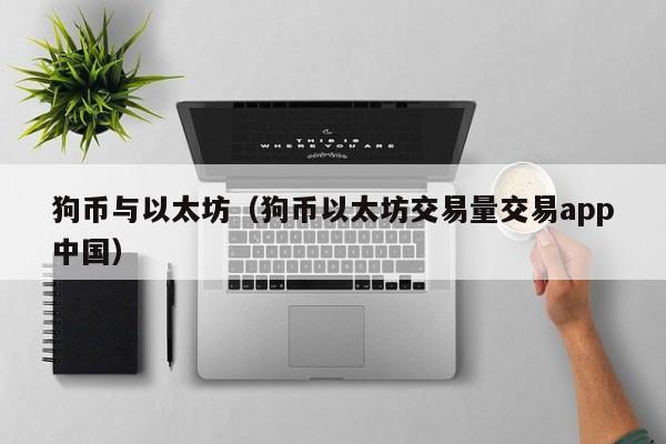 狗币与以太坊(狗币以太坊交易量交易app中国)