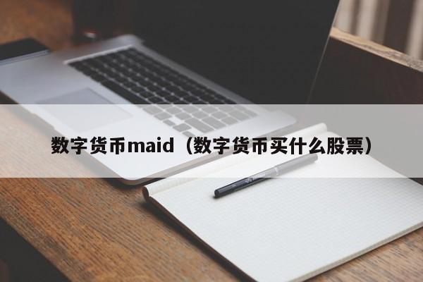 数字货币maid(数字货币买什么股票)