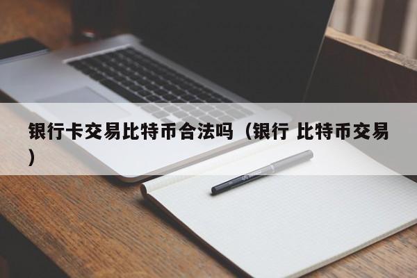 银行卡交易比特币合法吗(银行 比特币交易)