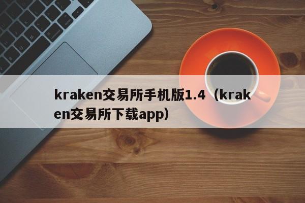 kraken交易所手机版1.4(kraken交易所下载app)