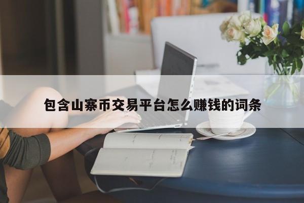 包含山寨币交易平台怎么赚钱的词条