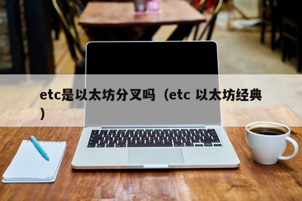 etc是以太坊分叉吗(etc 以太坊经典)