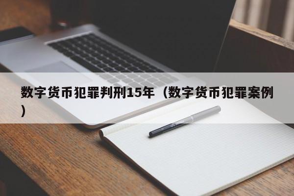 数字货币犯罪判刑15年(数字货币犯罪案例)