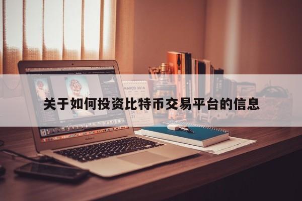 关于如何投资比特币交易平台的信息