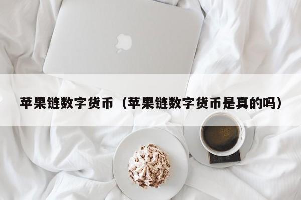苹果链数字货币(苹果链数字货币是真的吗)