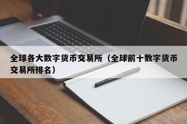 全球各大数字货币交易所(全球前十数字货币交易所排名)