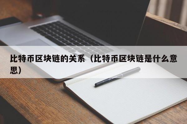 比特币区块链的关系(比特币区块链是什么意思)