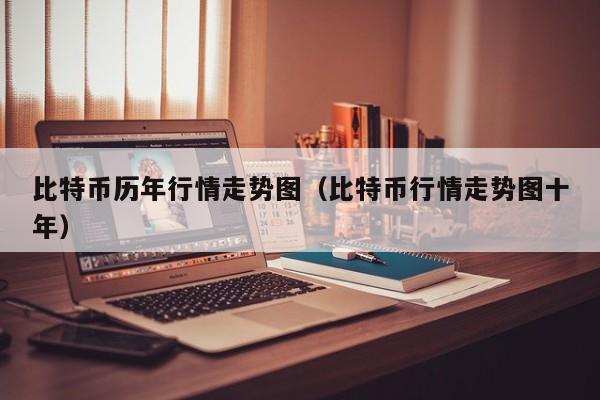 比特币历年行情走势图(比特币行情走势图十年)